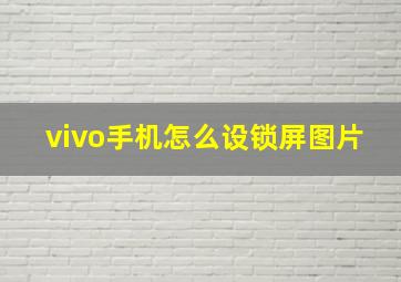 vivo手机怎么设锁屏图片