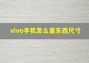 vivo手机怎么量东西尺寸