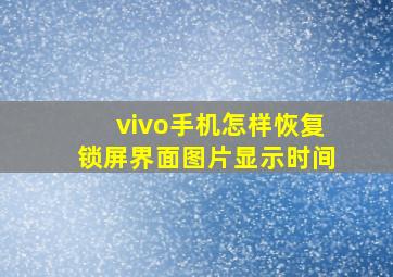 vivo手机怎样恢复锁屏界面图片显示时间