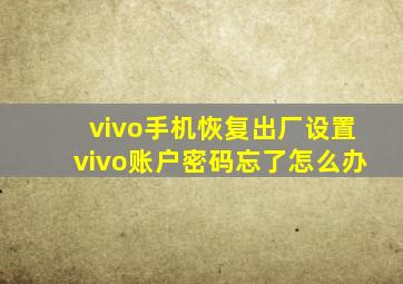 vivo手机恢复出厂设置vivo账户密码忘了怎么办