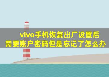 vivo手机恢复出厂设置后需要账户密码但是忘记了怎么办