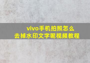 vivo手机拍照怎么去掉水印文字呢视频教程