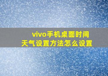 vivo手机桌面时间天气设置方法怎么设置