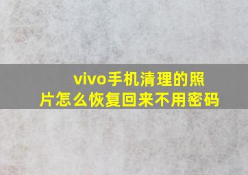 vivo手机清理的照片怎么恢复回来不用密码