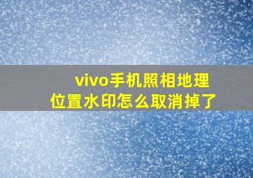 vivo手机照相地理位置水印怎么取消掉了