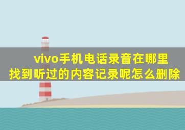 vivo手机电话录音在哪里找到听过的内容记录呢怎么删除