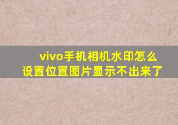 vivo手机相机水印怎么设置位置图片显示不出来了