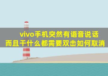 vivo手机突然有语音说话而且干什么都需要双击如何取消