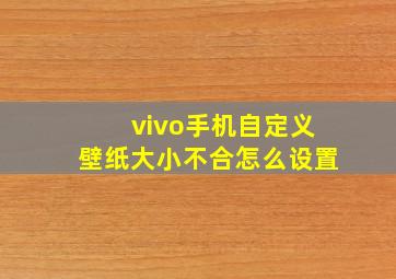 vivo手机自定义壁纸大小不合怎么设置