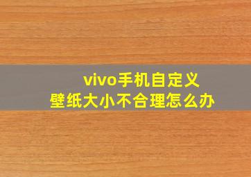 vivo手机自定义壁纸大小不合理怎么办