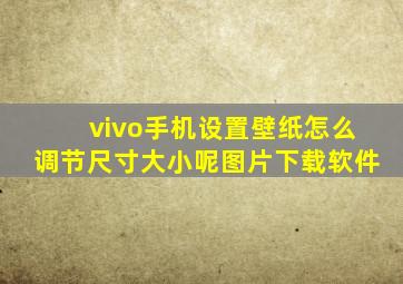 vivo手机设置壁纸怎么调节尺寸大小呢图片下载软件