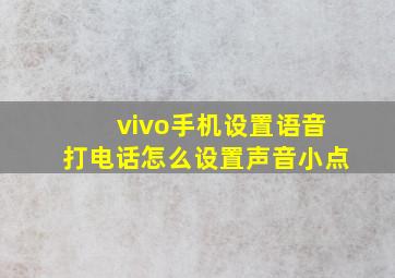 vivo手机设置语音打电话怎么设置声音小点