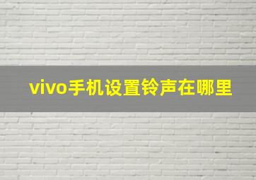 vivo手机设置铃声在哪里