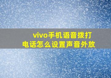 vivo手机语音拨打电话怎么设置声音外放