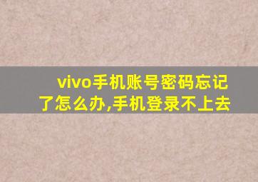 vivo手机账号密码忘记了怎么办,手机登录不上去