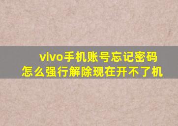 vivo手机账号忘记密码怎么强行解除现在开不了机