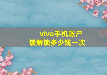 vivo手机账户锁解锁多少钱一次