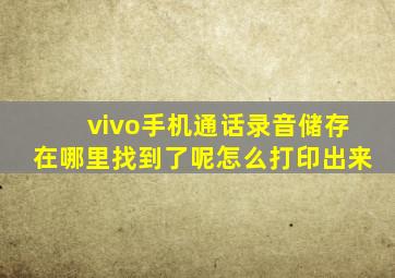 vivo手机通话录音储存在哪里找到了呢怎么打印出来