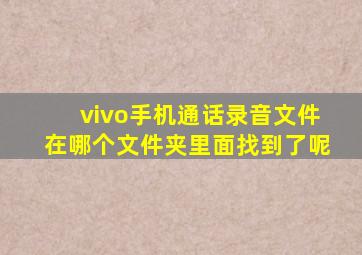 vivo手机通话录音文件在哪个文件夹里面找到了呢