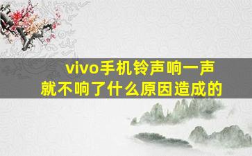 vivo手机铃声响一声就不响了什么原因造成的