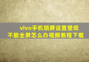 vivo手机锁屏设置壁纸不能全屏怎么办视频教程下载