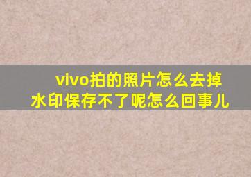 vivo拍的照片怎么去掉水印保存不了呢怎么回事儿