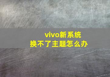 vivo新系统换不了主题怎么办