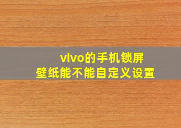 vivo的手机锁屏壁纸能不能自定义设置