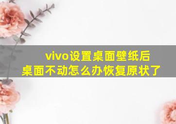 vivo设置桌面壁纸后桌面不动怎么办恢复原状了