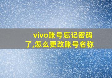 vivo账号忘记密码了,怎么更改账号名称