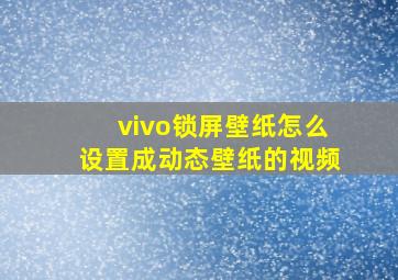 vivo锁屏壁纸怎么设置成动态壁纸的视频