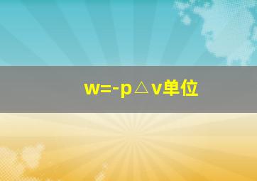 w=-p△v单位