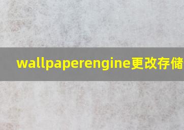 wallpaperengine更改存储位置