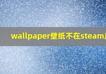 wallpaper壁纸不在steam库里