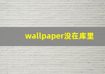 wallpaper没在库里