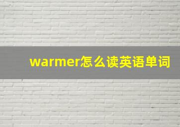 warmer怎么读英语单词