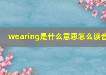 wearing是什么意思怎么读音