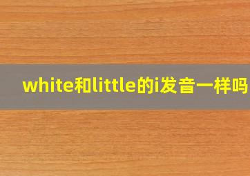 white和little的i发音一样吗