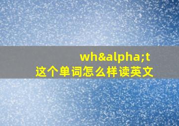 whαt这个单词怎么样读英文