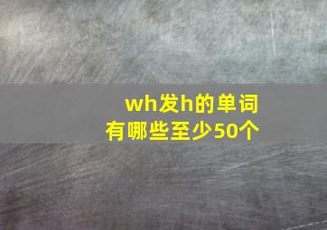 wh发h的单词有哪些至少50个