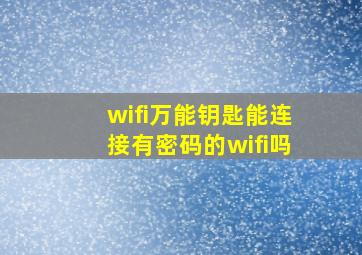 wifi万能钥匙能连接有密码的wifi吗