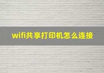 wifi共享打印机怎么连接