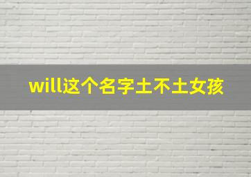 will这个名字土不土女孩