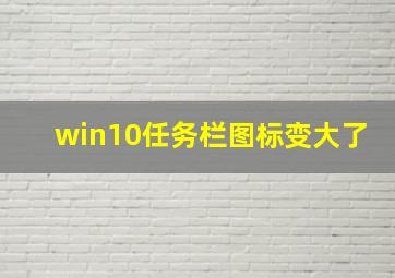 win10任务栏图标变大了