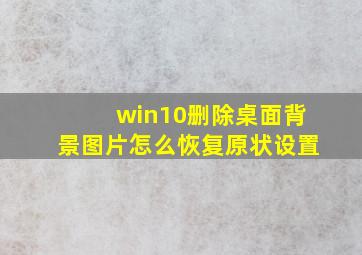 win10删除桌面背景图片怎么恢复原状设置