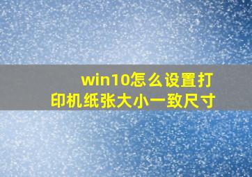 win10怎么设置打印机纸张大小一致尺寸