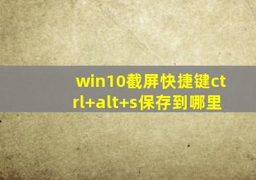 win10截屏快捷键ctrl+alt+s保存到哪里