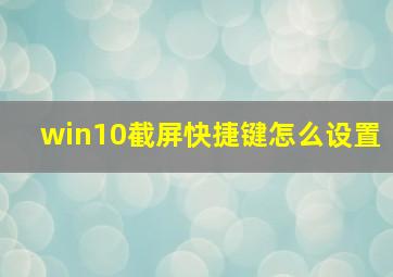 win10截屏快捷键怎么设置