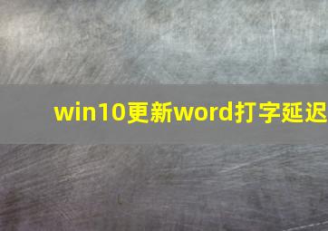 win10更新word打字延迟