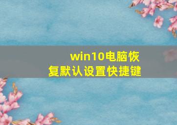 win10电脑恢复默认设置快捷键